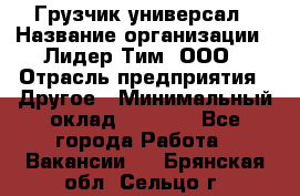 Грузчик-универсал › Название организации ­ Лидер Тим, ООО › Отрасль предприятия ­ Другое › Минимальный оклад ­ 8 000 - Все города Работа » Вакансии   . Брянская обл.,Сельцо г.